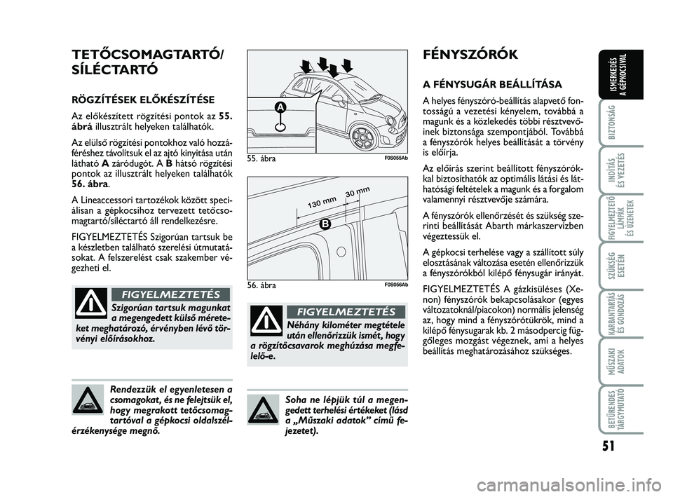 Abarth 500 2012 Kezelési és karbantartási útmutató (in Hungarian) 51
BIZTONSÁG
INDÍTÁS
ÉS VEZETÉS
FIGYELMEZTETŐ
LÁMPÁK
ÉS ÜZENETEK
SZÜKSÉG
ESETÉN
KARBANTARTÁS
ÉS GONDOZÁS
MŰSZAKI
ADATO
K
BETŰRENDES
TÁRGYMUTATÓ
ISMERKEDÉS
A GÉPKOCSIVAL
FÉNYSZ Abarth 500 2012 Kezelési és karbantartási útmutató (in Hungarian) 51
BIZTONSÁG
INDÍTÁS
ÉS VEZETÉS
FIGYELMEZTETŐ
LÁMPÁK
ÉS ÜZENETEK
SZÜKSÉG
ESETÉN
KARBANTARTÁS
ÉS GONDOZÁS
MŰSZAKI
ADATO
K
BETŰRENDES
TÁRGYMUTATÓ
ISMERKEDÉS
A GÉPKOCSIVAL
FÉNYSZ