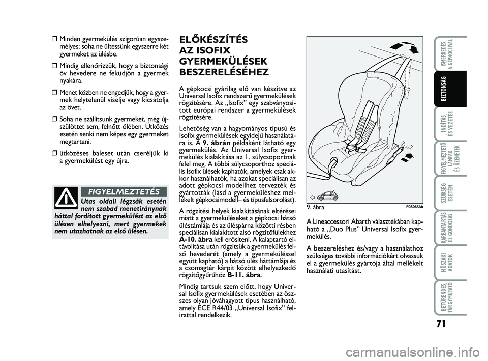 Abarth 500 2012 Kezelési és karbantartási útmutató (in Hungarian) 71
INDÍTÁS
ÉS VEZETÉS
FIGYELMEZTETŐ
LÁMPÁK
ÉS ÜZENETEK
SZÜKSÉG
ESETÉN
KARBANTARTÁS
ÉS GONDOZÁS
MŰSZAKI
ADATO
K
BETŰRENDES
TÁRGYMUTATÓ
ISMERKEDÉS
A GÉPKOCSIVAL
BIZTONSÁG
❒Minde Abarth 500 2012 Kezelési és karbantartási útmutató (in Hungarian) 71
INDÍTÁS
ÉS VEZETÉS
FIGYELMEZTETŐ
LÁMPÁK
ÉS ÜZENETEK
SZÜKSÉG
ESETÉN
KARBANTARTÁS
ÉS GONDOZÁS
MŰSZAKI
ADATO
K
BETŰRENDES
TÁRGYMUTATÓ
ISMERKEDÉS
A GÉPKOCSIVAL
BIZTONSÁG
❒Minde