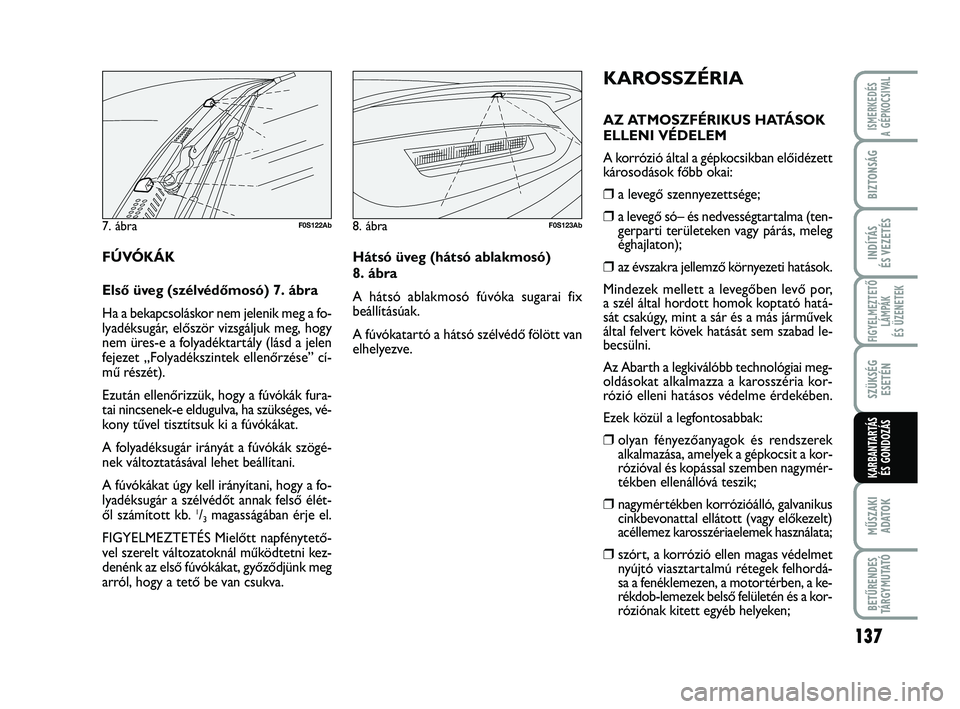 Abarth 500 2013 Kezelési és karbantartási útmutató (in Hungarian) 137
FIGYELMEZTETŐ
LÁMPÁK
ÉS ÜZENETEK
MŰSZAKI
ADATO
K
BETŰRENDES
TÁRGYMUTATÓ
ISMERKEDÉS
A GÉPKOCSIVAL
BIZTONSÁG
INDÍTÁS
ÉS VEZETÉS
SZÜKSÉG
ESETÉN
KARBANTARTÁS
ÉS GONDOZÁS
KAROSSZ Abarth 500 2013 Kezelési és karbantartási útmutató (in Hungarian) 137
FIGYELMEZTETŐ
LÁMPÁK
ÉS ÜZENETEK
MŰSZAKI
ADATO
K
BETŰRENDES
TÁRGYMUTATÓ
ISMERKEDÉS
A GÉPKOCSIVAL
BIZTONSÁG
INDÍTÁS
ÉS VEZETÉS
SZÜKSÉG
ESETÉN
KARBANTARTÁS
ÉS GONDOZÁS
KAROSSZ