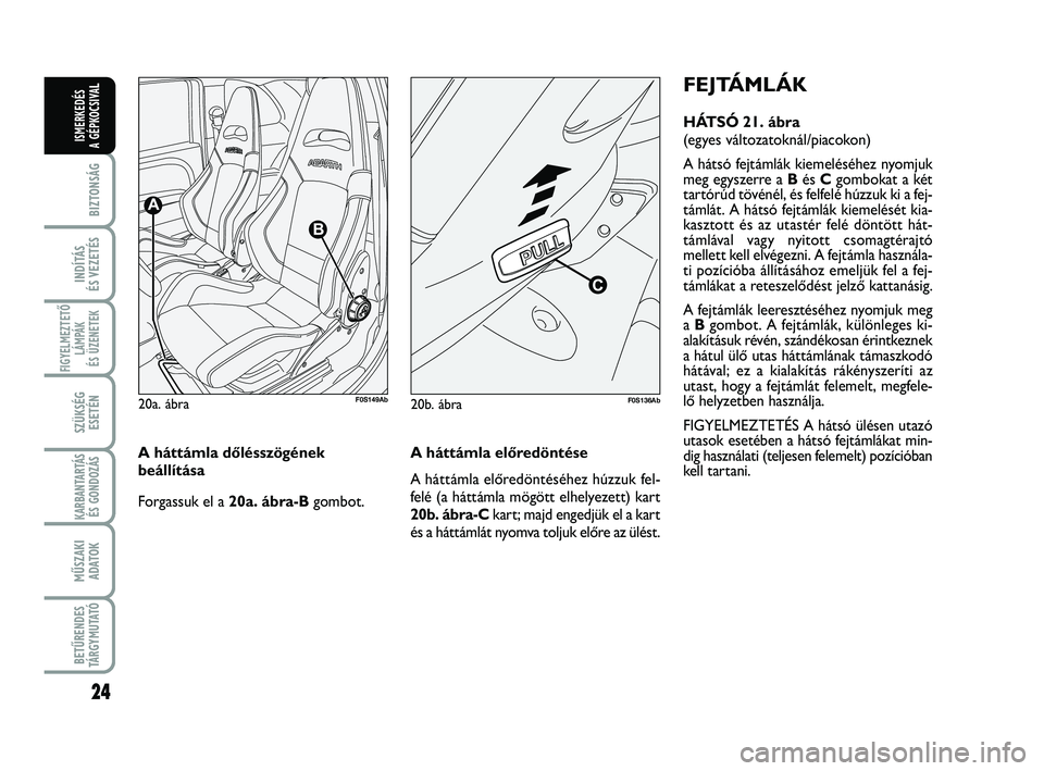 Abarth 500 2013 Kezelési és karbantartási útmutató (in Hungarian) 24
BIZTONSÁG
INDÍTÁS
ÉS VEZETÉS
FIGYELMEZTETŐ
LÁMPÁK
ÉS ÜZENETEK
SZÜKSÉG
ESETÉN
KARBANTARTÁS
ÉS GONDOZÁS
MŰSZAKI
ADATOK
BETŰRENDES
TÁRGYMUTATÓ
ISMERKEDÉS
A GÉPKOCSIVA
LFEJTÁML Abarth 500 2013 Kezelési és karbantartási útmutató (in Hungarian) 24
BIZTONSÁG
INDÍTÁS
ÉS VEZETÉS
FIGYELMEZTETŐ
LÁMPÁK
ÉS ÜZENETEK
SZÜKSÉG
ESETÉN
KARBANTARTÁS
ÉS GONDOZÁS
MŰSZAKI
ADATOK
BETŰRENDES
TÁRGYMUTATÓ
ISMERKEDÉS
A GÉPKOCSIVA
LFEJTÁML