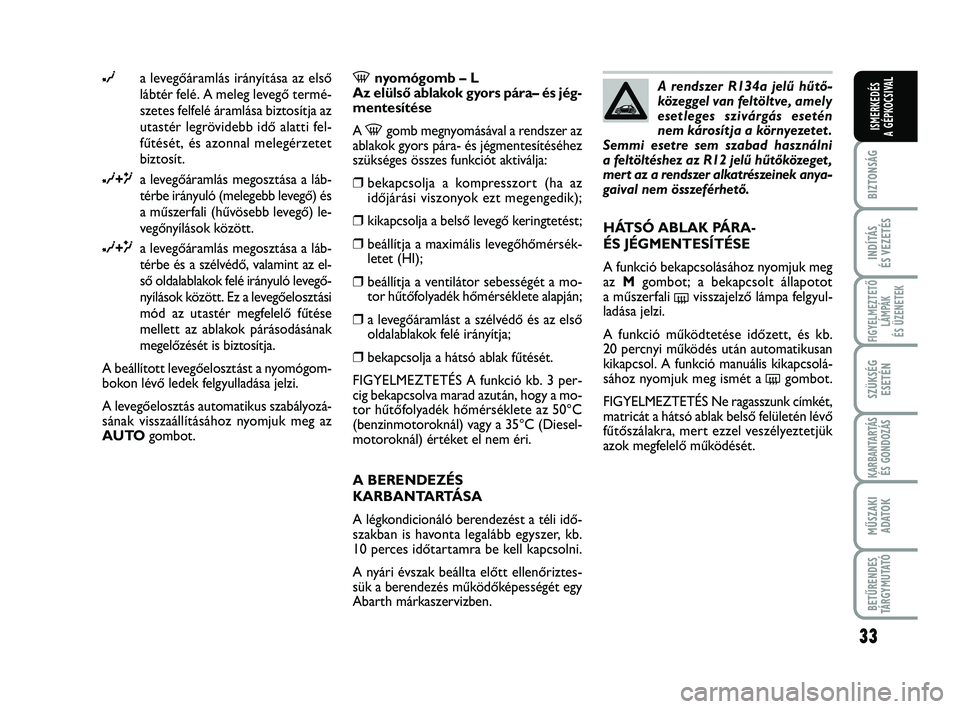 Abarth 500 2013 Kezelési és karbantartási útmutató (in Hungarian) 33
BIZTONSÁG
INDÍTÁS
ÉS VEZETÉS
FIGYELMEZTETŐ
LÁMPÁK
ÉS ÜZENETEK
SZÜKSÉG
ESETÉN
KARBANTARTÁS
ÉS GONDOZÁS
MŰSZAKI
ADATO
K
BETŰRENDES
TÁRGYMUTATÓ
ISMERKEDÉS
A GÉPKOCSIVAL
∂a lev Abarth 500 2013 Kezelési és karbantartási útmutató (in Hungarian) 33
BIZTONSÁG
INDÍTÁS
ÉS VEZETÉS
FIGYELMEZTETŐ
LÁMPÁK
ÉS ÜZENETEK
SZÜKSÉG
ESETÉN
KARBANTARTÁS
ÉS GONDOZÁS
MŰSZAKI
ADATO
K
BETŰRENDES
TÁRGYMUTATÓ
ISMERKEDÉS
A GÉPKOCSIVAL
∂a lev