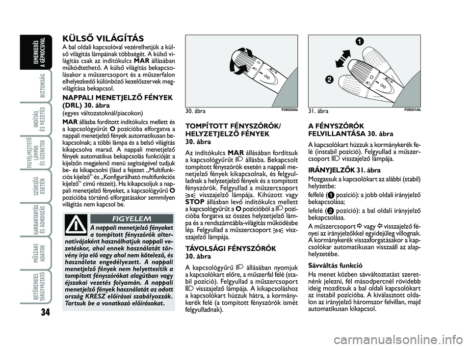 Abarth 500 2013 Kezelési és karbantartási útmutató (in Hungarian) 34
BIZTONSÁG
INDÍTÁS
ÉS VEZETÉS
FIGYELMEZTETŐ
LÁMPÁK
ÉS ÜZENETEK
SZÜKSÉG
ESETÉN
KARBANTARTÁS
ÉS GONDOZÁS
MŰSZAKI
ADATOK
BETŰRENDES
TÁRGYMUTATÓ
ISMERKEDÉS
A GÉPKOCSIVA
L
TOMPÍT Abarth 500 2013 Kezelési és karbantartási útmutató (in Hungarian) 34
BIZTONSÁG
INDÍTÁS
ÉS VEZETÉS
FIGYELMEZTETŐ
LÁMPÁK
ÉS ÜZENETEK
SZÜKSÉG
ESETÉN
KARBANTARTÁS
ÉS GONDOZÁS
MŰSZAKI
ADATOK
BETŰRENDES
TÁRGYMUTATÓ
ISMERKEDÉS
A GÉPKOCSIVA
L
TOMPÍT