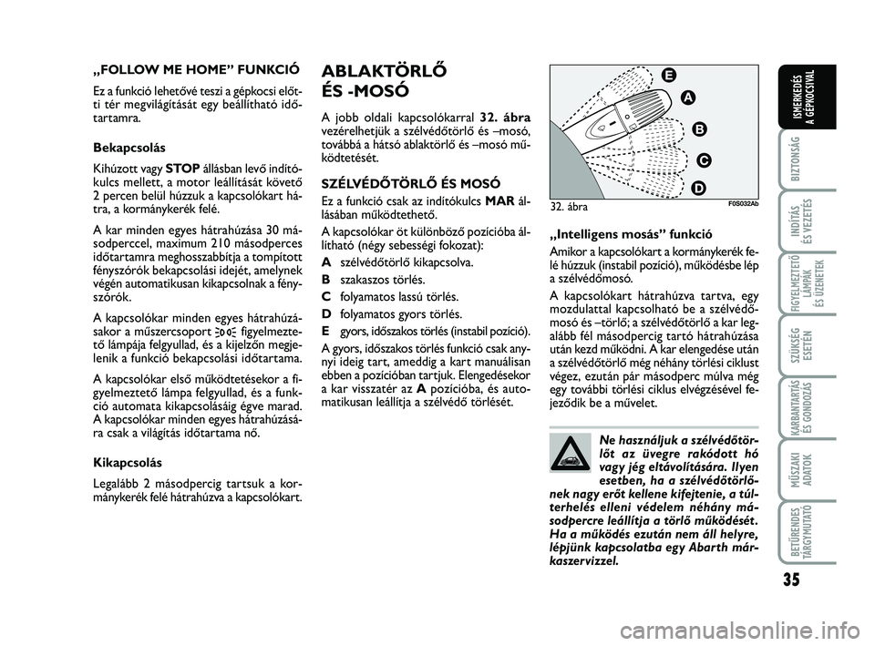 Abarth 500 2013 Kezelési és karbantartási útmutató (in Hungarian) 35
BIZTONSÁG
INDÍTÁS
ÉS VEZETÉS
FIGYELMEZTETŐ
LÁMPÁK
ÉS ÜZENETEK
SZÜKSÉG
ESETÉN
KARBANTARTÁS
ÉS GONDOZÁS
MŰSZAKI
ADATO
K
BETŰRENDES
TÁRGYMUTATÓ
ISMERKEDÉS
A GÉPKOCSIVAL
ABLAKTÖ Abarth 500 2013 Kezelési és karbantartási útmutató (in Hungarian) 35
BIZTONSÁG
INDÍTÁS
ÉS VEZETÉS
FIGYELMEZTETŐ
LÁMPÁK
ÉS ÜZENETEK
SZÜKSÉG
ESETÉN
KARBANTARTÁS
ÉS GONDOZÁS
MŰSZAKI
ADATO
K
BETŰRENDES
TÁRGYMUTATÓ
ISMERKEDÉS
A GÉPKOCSIVAL
ABLAKTÖ