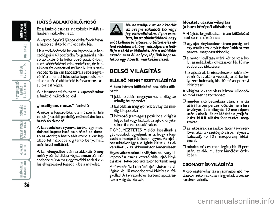 Abarth 500 2013 Kezelési és karbantartási útmutató (in Hungarian) 36
BIZTONSÁG
INDÍTÁS
ÉS VEZETÉS
FIGYELMEZTETŐ
LÁMPÁK
ÉS ÜZENETEK
SZÜKSÉG
ESETÉN
KARBANTARTÁS
ÉS GONDOZÁS
MŰSZAKI
ADATOK
BETŰRENDES
TÁRGYMUTATÓ
ISMERKEDÉS
A GÉPKOCSIVA
LIdőzít Abarth 500 2013 Kezelési és karbantartási útmutató (in Hungarian) 36
BIZTONSÁG
INDÍTÁS
ÉS VEZETÉS
FIGYELMEZTETŐ
LÁMPÁK
ÉS ÜZENETEK
SZÜKSÉG
ESETÉN
KARBANTARTÁS
ÉS GONDOZÁS
MŰSZAKI
ADATOK
BETŰRENDES
TÁRGYMUTATÓ
ISMERKEDÉS
A GÉPKOCSIVA
LIdőzít
