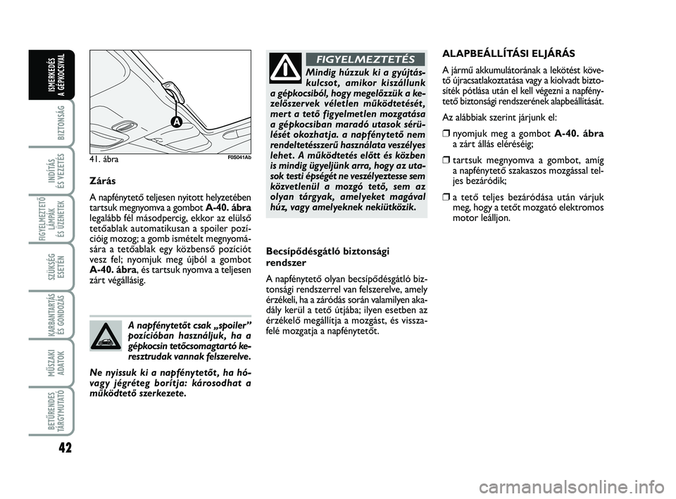 Abarth 500 2013 Kezelési és karbantartási útmutató (in Hungarian) 42
BIZTONSÁG
INDÍTÁS
ÉS VEZETÉS
FIGYELMEZTETŐ
LÁMPÁK
ÉS ÜZENETEK
SZÜKSÉG
ESETÉN
KARBANTARTÁS
ÉS GONDOZÁS
MŰSZAKI
ADATOK
BETŰRENDES
TÁRGYMUTATÓ
ISMERKEDÉS
A GÉPKOCSIVA
L
Becsíp Abarth 500 2013 Kezelési és karbantartási útmutató (in Hungarian) 42
BIZTONSÁG
INDÍTÁS
ÉS VEZETÉS
FIGYELMEZTETŐ
LÁMPÁK
ÉS ÜZENETEK
SZÜKSÉG
ESETÉN
KARBANTARTÁS
ÉS GONDOZÁS
MŰSZAKI
ADATOK
BETŰRENDES
TÁRGYMUTATÓ
ISMERKEDÉS
A GÉPKOCSIVA
L
Becsíp