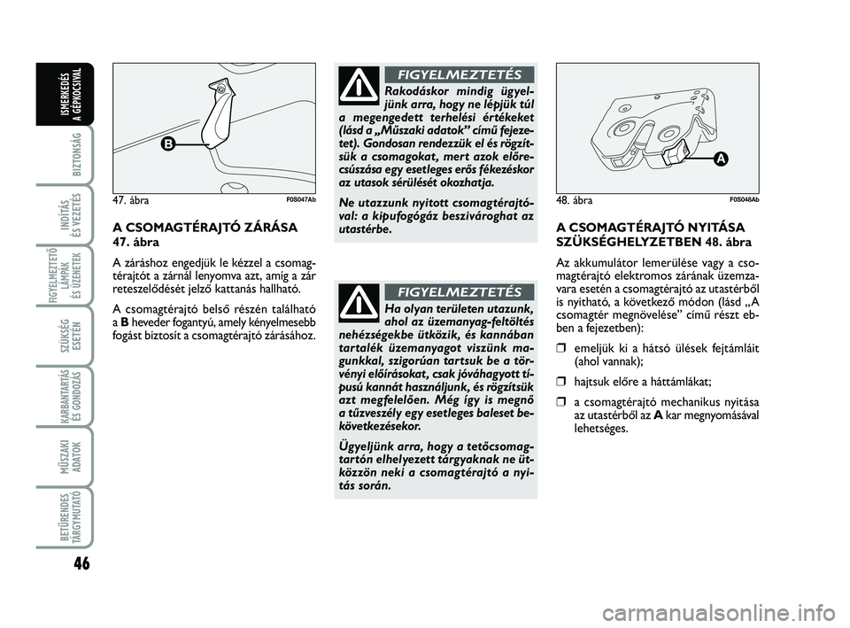 Abarth 500 2013 Kezelési és karbantartási útmutató (in Hungarian) 46
BIZTONSÁG
INDÍTÁS
ÉS VEZETÉS
FIGYELMEZTETŐ
LÁMPÁK
ÉS ÜZENETEK
SZÜKSÉG
ESETÉN
KARBANTARTÁS
ÉS GONDOZÁS
MŰSZAKI
ADATOK
BETŰRENDES
TÁRGYMUTATÓ
ISMERKEDÉS
A GÉPKOCSIVAL
A CSOMAG Abarth 500 2013 Kezelési és karbantartási útmutató (in Hungarian) 46
BIZTONSÁG
INDÍTÁS
ÉS VEZETÉS
FIGYELMEZTETŐ
LÁMPÁK
ÉS ÜZENETEK
SZÜKSÉG
ESETÉN
KARBANTARTÁS
ÉS GONDOZÁS
MŰSZAKI
ADATOK
BETŰRENDES
TÁRGYMUTATÓ
ISMERKEDÉS
A GÉPKOCSIVAL
A CSOMAG