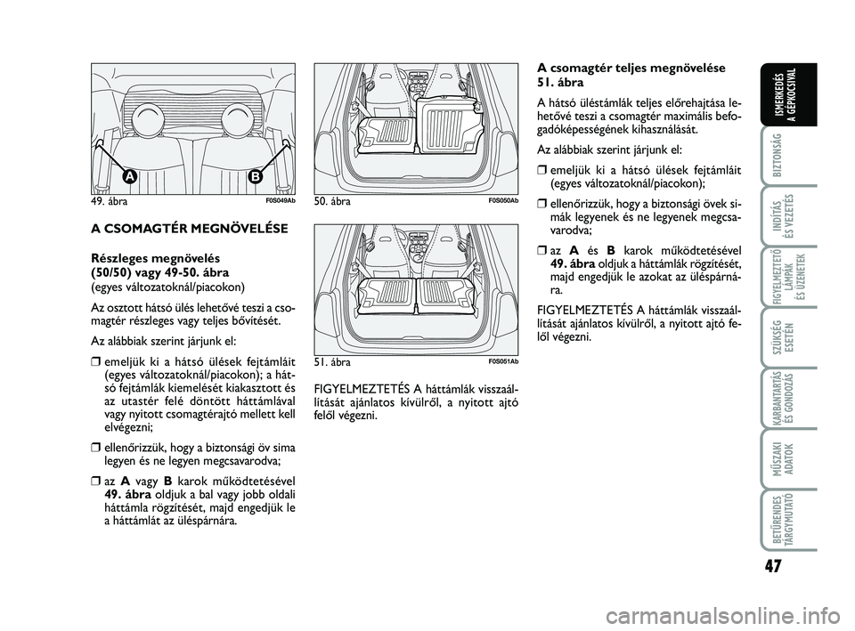 Abarth 500 2013 Kezelési és karbantartási útmutató (in Hungarian) 47
BIZTONSÁG
INDÍTÁS
ÉS VEZETÉS
FIGYELMEZTETŐ
LÁMPÁK
ÉS ÜZENETEK
SZÜKSÉG
ESETÉN
KARBANTARTÁS
ÉS GONDOZÁS
MŰSZAKI
ADATO
K
BETŰRENDES
TÁRGYMUTATÓ
ISMERKEDÉS
A GÉPKOCSIVAL
A CSOMAG Abarth 500 2013 Kezelési és karbantartási útmutató (in Hungarian) 47
BIZTONSÁG
INDÍTÁS
ÉS VEZETÉS
FIGYELMEZTETŐ
LÁMPÁK
ÉS ÜZENETEK
SZÜKSÉG
ESETÉN
KARBANTARTÁS
ÉS GONDOZÁS
MŰSZAKI
ADATO
K
BETŰRENDES
TÁRGYMUTATÓ
ISMERKEDÉS
A GÉPKOCSIVAL
A CSOMAG