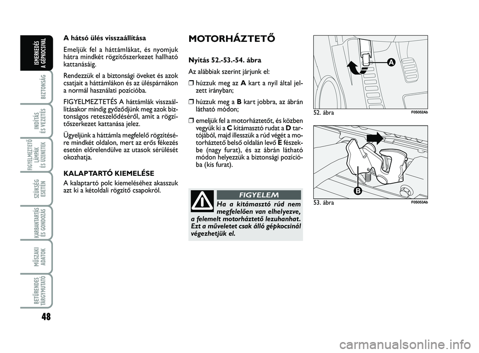 Abarth 500 2013 Kezelési és karbantartási útmutató (in Hungarian) 48
BIZTONSÁG
INDÍTÁS
ÉS VEZETÉS
FIGYELMEZTETŐ
LÁMPÁK
ÉS ÜZENETEK
SZÜKSÉG
ESETÉN
KARBANTARTÁS
ÉS GONDOZÁS
MŰSZAKI
ADATOK
BETŰRENDES
TÁRGYMUTATÓ
ISMERKEDÉS
A GÉPKOCSIVAL
MOTORHÁ Abarth 500 2013 Kezelési és karbantartási útmutató (in Hungarian) 48
BIZTONSÁG
INDÍTÁS
ÉS VEZETÉS
FIGYELMEZTETŐ
LÁMPÁK
ÉS ÜZENETEK
SZÜKSÉG
ESETÉN
KARBANTARTÁS
ÉS GONDOZÁS
MŰSZAKI
ADATOK
BETŰRENDES
TÁRGYMUTATÓ
ISMERKEDÉS
A GÉPKOCSIVAL
MOTORHÁ
