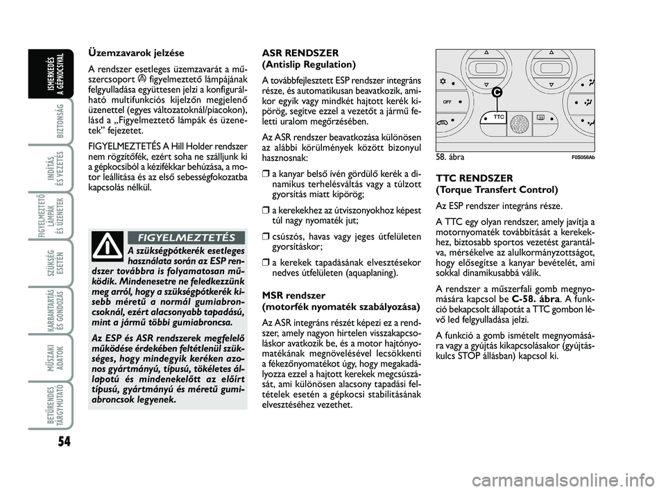 Abarth 500 2013 Kezelési és karbantartási útmutató (in Hungarian) 54
BIZTONSÁG
INDÍTÁS
ÉS VEZETÉS
FIGYELMEZTETŐ
LÁMPÁK
ÉS ÜZENETEK
SZÜKSÉG
ESETÉN
KARBANTARTÁS
ÉS GONDOZÁS
MŰSZAKI
ADATOK
BETŰRENDES
TÁRGYMUTATÓ
ISMERKEDÉS
A GÉPKOCSIVAL
Üzemzav Abarth 500 2013 Kezelési és karbantartási útmutató (in Hungarian) 54
BIZTONSÁG
INDÍTÁS
ÉS VEZETÉS
FIGYELMEZTETŐ
LÁMPÁK
ÉS ÜZENETEK
SZÜKSÉG
ESETÉN
KARBANTARTÁS
ÉS GONDOZÁS
MŰSZAKI
ADATOK
BETŰRENDES
TÁRGYMUTATÓ
ISMERKEDÉS
A GÉPKOCSIVAL
Üzemzav