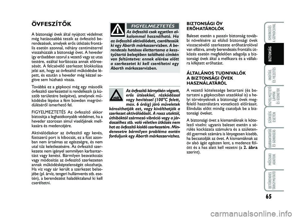 Abarth 500 2013  Kezelési és karbantartási útmutató (in Hungarian) 65
INDÍTÁS
ÉS VEZETÉS
FIGYELMEZTETŐ
LÁMPÁK 
ÉS ÜZENETEK
SZÜKSÉG
ESETÉN
KARBANTARTÁS
ÉS GONDOZÁS
MŰSZAKI
ADATO
K
BETŰRENDES
TÁRGYMUTATÓ
ISMERKEDÉS
A GÉPKOCSIVAL
BIZTONSÁG
ÖVFESZ