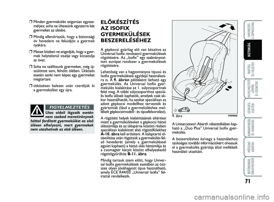 Abarth 500 2013 Kezelési és karbantartási útmutató (in Hungarian) 71
INDÍTÁS
ÉS VEZETÉS
FIGYELMEZTETŐ
LÁMPÁK
ÉS ÜZENETEK
SZÜKSÉG
ESETÉN
KARBANTARTÁS
ÉS GONDOZÁS
MŰSZAKI
ADATO
K
BETŰRENDES
TÁRGYMUTATÓ
ISMERKEDÉS
A GÉPKOCSIVAL
BIZTONSÁG
❒Minde Abarth 500 2013 Kezelési és karbantartási útmutató (in Hungarian) 71
INDÍTÁS
ÉS VEZETÉS
FIGYELMEZTETŐ
LÁMPÁK
ÉS ÜZENETEK
SZÜKSÉG
ESETÉN
KARBANTARTÁS
ÉS GONDOZÁS
MŰSZAKI
ADATO
K
BETŰRENDES
TÁRGYMUTATÓ
ISMERKEDÉS
A GÉPKOCSIVAL
BIZTONSÁG
❒Minde