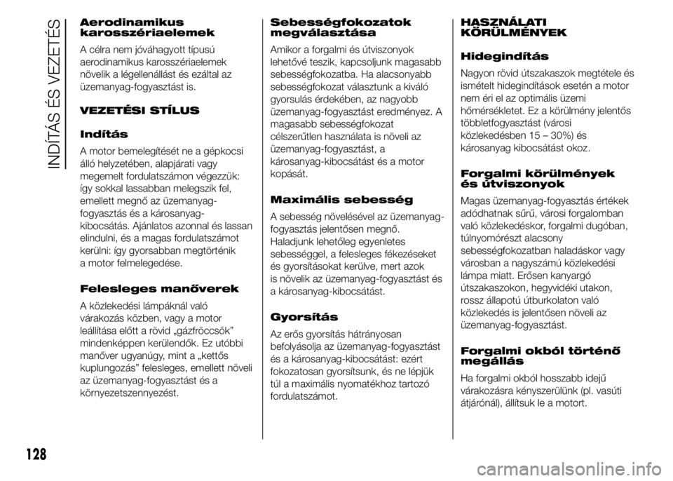 Abarth 500 2015 Kezelési és karbantartási útmutató (in Hungarian) Aerodinamikus
karosszériaelemek
A célra nem jóváhagyott típusú
aerodinamikus karosszériaelemek
növelik a légellenállást és ezáltal az
üzemanyag-fogyasztást is.
VEZETÉSI STÍLUS
Indít Abarth 500 2015 Kezelési és karbantartási útmutató (in Hungarian) Aerodinamikus
karosszériaelemek
A célra nem jóváhagyott típusú
aerodinamikus karosszériaelemek
növelik a légellenállást és ezáltal az
üzemanyag-fogyasztást is.
VEZETÉSI STÍLUS
Indít