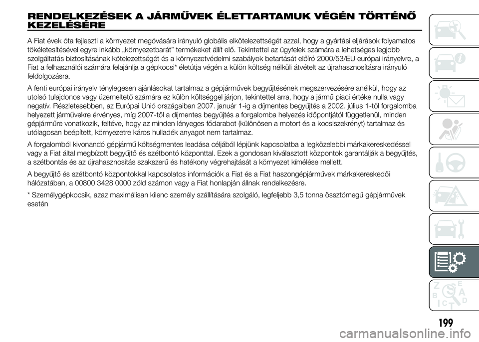 Abarth 500 2015 Kezelési és karbantartási útmutató (in Hungarian) RENDELKEZÉSEK A JÁRMŰVEK ÉLETTARTAMUK VÉGÉN TÖRTÉNŐ
KEZELÉSÉRE
A Fiat évek óta fejleszti a környezet megóvására irányuló globális elkötelezettségét azzal, hogy a gyártási elj Abarth 500 2015 Kezelési és karbantartási útmutató (in Hungarian) RENDELKEZÉSEK A JÁRMŰVEK ÉLETTARTAMUK VÉGÉN TÖRTÉNŐ
KEZELÉSÉRE
A Fiat évek óta fejleszti a környezet megóvására irányuló globális elkötelezettségét azzal, hogy a gyártási elj