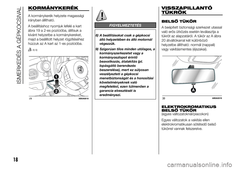 Abarth 500 2015 Kezelési és karbantartási útmutató (in Hungarian) KORMÁNYKERÉK
A kormánykerék helyzete magassági
irányban állítható.
A beállításhoz nyomjuk lefelé a kart
ábra 19 a 2-es pozícióba, állítsuk a
kívánt helyzetbe a kormánykereket,
maj Abarth 500 2015 Kezelési és karbantartási útmutató (in Hungarian) KORMÁNYKERÉK
A kormánykerék helyzete magassági
irányban állítható.
A beállításhoz nyomjuk lefelé a kart
ábra 19 a 2-es pozícióba, állítsuk a
kívánt helyzetbe a kormánykereket,
maj