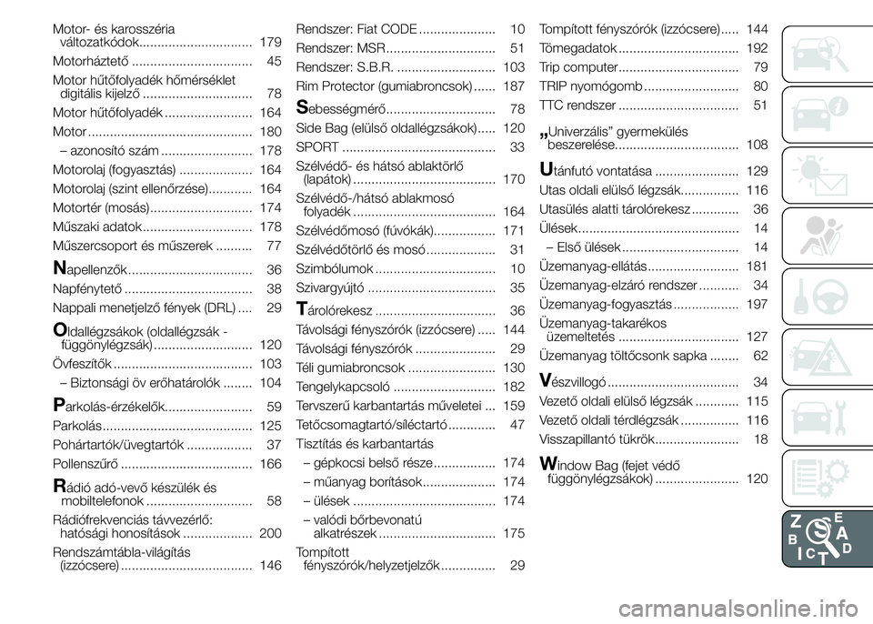 Abarth 500 2016  Kezelési és karbantartási útmutató (in Hungarian) Motor- és karosszéria
változatkódok............................... 179
Motorháztető ................................. 45
Motor hűtőfolyadék hőmérséklet
digitális kijelző ................