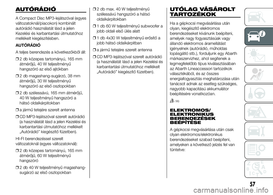 Abarth 500 2015 Kezelési és karbantartási útmutató (in Hungarian) AUTÓRÁDIÓ
A Compact Disc MP3-lejátszóval (egyes
változatoknál/piacokon) kombinált
autórádió használatát lásd a jelen
Kezelési és karbantartási útmutatóhoz
mellékelt kiegészítésb Abarth 500 2015 Kezelési és karbantartási útmutató (in Hungarian) AUTÓRÁDIÓ
A Compact Disc MP3-lejátszóval (egyes
változatoknál/piacokon) kombinált
autórádió használatát lásd a jelen
Kezelési és karbantartási útmutatóhoz
mellékelt kiegészítésb