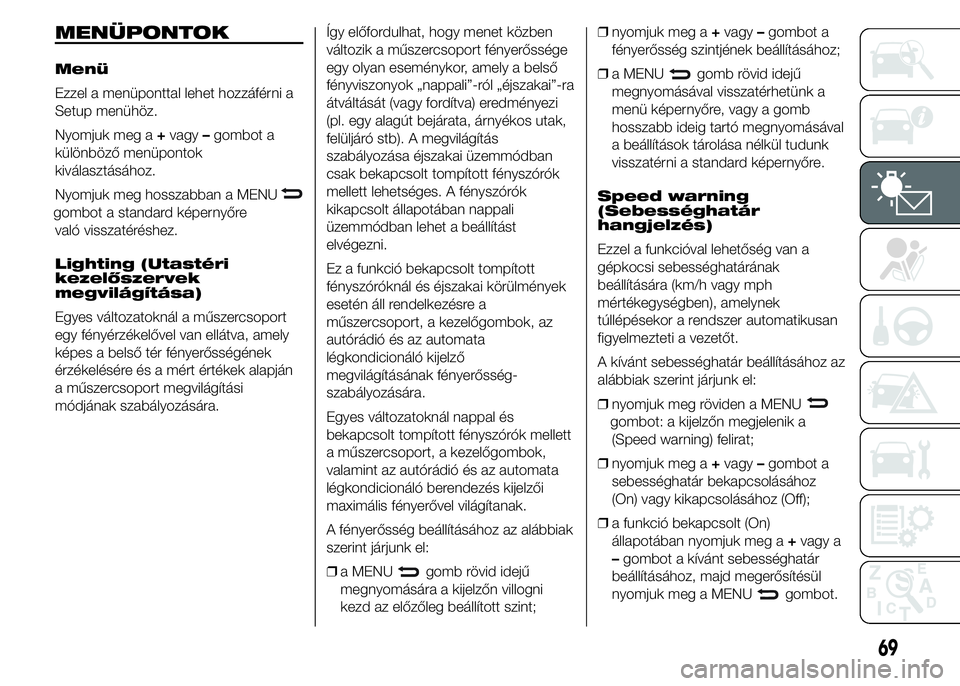 Abarth 500 2015 Kezelési és karbantartási útmutató (in Hungarian) MENÜPONTOK
Menü
Ezzel a menüponttal lehet hozzáférni a
Setup menühöz.
Nyomjuk meg a+vagy–gombot a
különböző menüpontok
kiválasztásához.
Nyomjuk meg hosszabban a MENU
gombot a standard Abarth 500 2015 Kezelési és karbantartási útmutató (in Hungarian) MENÜPONTOK
Menü
Ezzel a menüponttal lehet hozzáférni a
Setup menühöz.
Nyomjuk meg a+vagy–gombot a
különböző menüpontok
kiválasztásához.
Nyomjuk meg hosszabban a MENU
gombot a standard