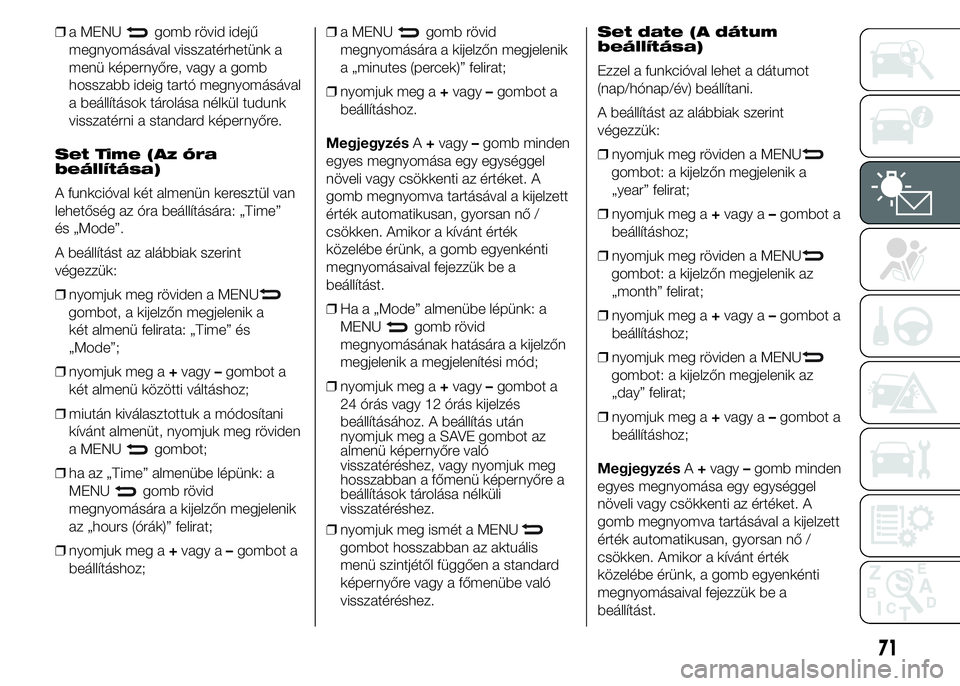 Abarth 500 2015 Kezelési és karbantartási útmutató (in Hungarian) ❒a MENUgomb rövid idejű
megnyomásával visszatérhetünk a
menü képernyőre, vagy a gomb
hosszabb ideig tartó megnyomásával
a beállítások tárolása nélkül tudunk
visszatérni a standar Abarth 500 2015 Kezelési és karbantartási útmutató (in Hungarian) ❒a MENUgomb rövid idejű
megnyomásával visszatérhetünk a
menü képernyőre, vagy a gomb
hosszabb ideig tartó megnyomásával
a beállítások tárolása nélkül tudunk
visszatérni a standar