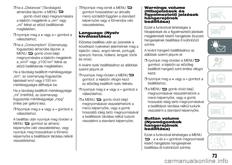 Abarth 500 2015 Kezelési és karbantartási útmutató (in Hungarian) ❒ha a „Distances” (Távolságok)
almenübe lépünk: a MENU
gomb rövid idejű megnyomására
a kijelzőn megjelenik a „km” vagy
„mi” felirat az előző beállításnak
megfelelően;
❒ Abarth 500 2015 Kezelési és karbantartási útmutató (in Hungarian) ❒ha a „Distances” (Távolságok)
almenübe lépünk: a MENU
gomb rövid idejű megnyomására
a kijelzőn megjelenik a „km” vagy
„mi” felirat az előző beállításnak
megfelelően;
❒