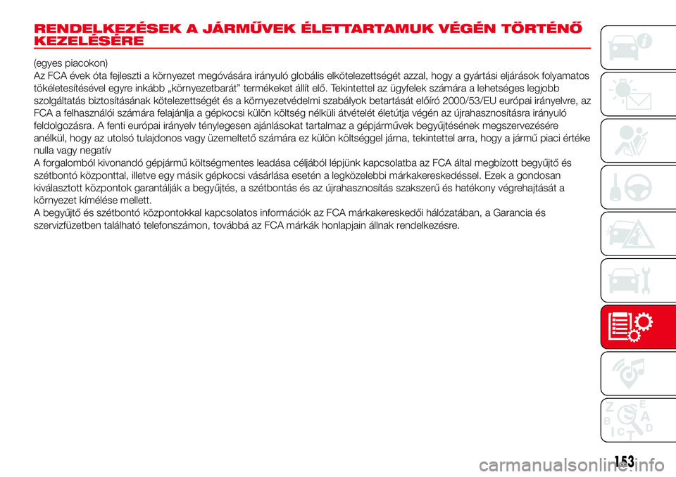 Abarth 500 2017 Kezelési és karbantartási útmutató (in Hungarian) RENDELKEZÉSEK A JÁRMŰVEK ÉLETTARTAMUK VÉGÉN TÖRTÉNŐ
KEZELÉSÉRE
(egyes piacokon)
Az FCA évek óta fejleszti a környezet megóvására irányuló globális elkötelezettségét azzal, hogy Abarth 500 2017 Kezelési és karbantartási útmutató (in Hungarian) RENDELKEZÉSEK A JÁRMŰVEK ÉLETTARTAMUK VÉGÉN TÖRTÉNŐ
KEZELÉSÉRE
(egyes piacokon)
Az FCA évek óta fejleszti a környezet megóvására irányuló globális elkötelezettségét azzal, hogy