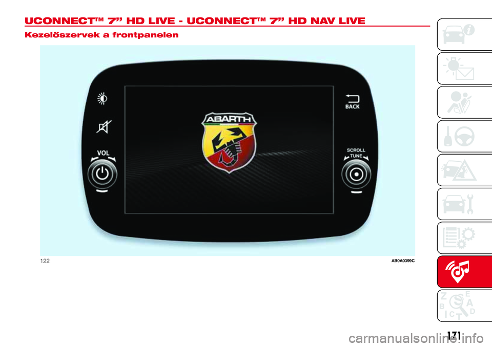 Abarth 500 2017 Kezelési és karbantartási útmutató (in Hungarian) UCONNECT™ 7” HD LIVE - UCONNECT™ 7” HD NAV LIVE.
Kezelőszervek a frontpanelen
122AB0A0399C
171 Abarth 500 2017 Kezelési és karbantartási útmutató (in Hungarian) UCONNECT™ 7” HD LIVE - UCONNECT™ 7” HD NAV LIVE.
Kezelőszervek a frontpanelen
122AB0A0399C
171
