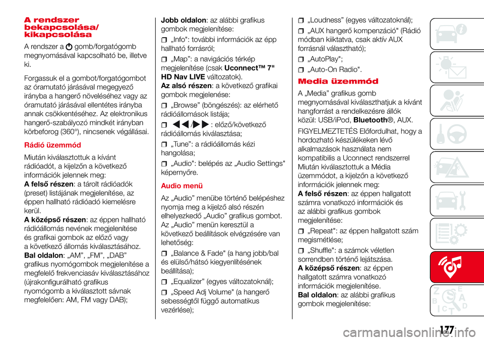 Abarth 500 2017 Kezelési és karbantartási útmutató (in Hungarian) A rendszer
bekapcsolása/
kikapcsolása
A rendszer a
gomb/forgatógomb
megnyomásával kapcsolható be, illetve
ki.
Forgassuk el a gombot/forgatógombot
az óramutató járásával megegyező
irányba Abarth 500 2017 Kezelési és karbantartási útmutató (in Hungarian) A rendszer
bekapcsolása/
kikapcsolása
A rendszer a
gomb/forgatógomb
megnyomásával kapcsolható be, illetve
ki.
Forgassuk el a gombot/forgatógombot
az óramutató járásával megegyező
irányba