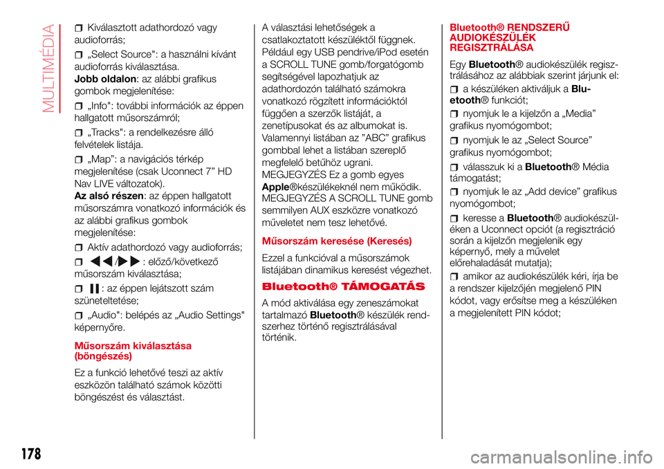 Abarth 500 2017 Kezelési és karbantartási útmutató (in Hungarian) Kiválasztott adathordozó vagy
audioforrás;
„Select Source": a használni kívánt
audioforrás kiválasztása.
Jobb oldalon: az alábbi grafikus
gombok megjelenítése:
„Info": további Abarth 500 2017 Kezelési és karbantartási útmutató (in Hungarian) Kiválasztott adathordozó vagy
audioforrás;
„Select Source": a használni kívánt
audioforrás kiválasztása.
Jobb oldalon: az alábbi grafikus
gombok megjelenítése:
„Info": további