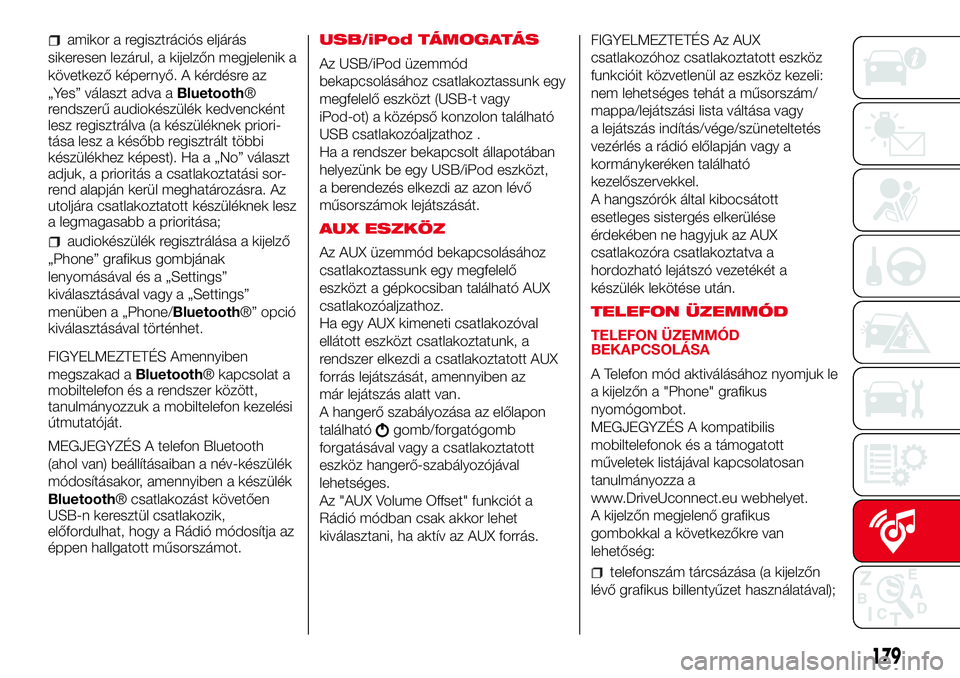 Abarth 500 2017 Kezelési és karbantartási útmutató (in Hungarian) amikor a regisztrációs eljárás
sikeresen lezárul, a kijelzőn megjelenik a
következő képernyő. A kérdésre az
„Yes” választ adva aBluetooth®
rendszerű audiokészülék kedvencként
le Abarth 500 2017 Kezelési és karbantartási útmutató (in Hungarian) amikor a regisztrációs eljárás
sikeresen lezárul, a kijelzőn megjelenik a
következő képernyő. A kérdésre az
„Yes” választ adva aBluetooth®
rendszerű audiokészülék kedvencként
le