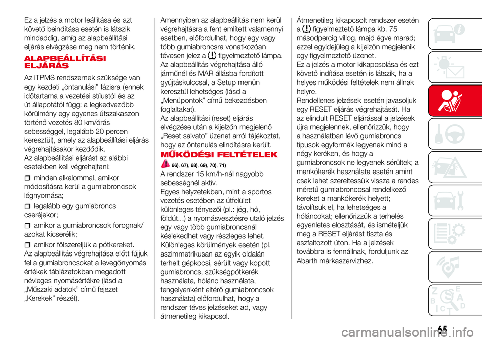 Abarth 500 2017 Kezelési és karbantartási útmutató (in Hungarian) Ez a jelzés a motor leállítása és azt
követő beindítása esetén is látszik
mindaddig, amíg az alapbeállítási
eljárás elvégzése meg nem történik.
ALAPBEÁLLÍTÁSI
ELJÁRÁS
Az iTPM Abarth 500 2017 Kezelési és karbantartási útmutató (in Hungarian) Ez a jelzés a motor leállítása és azt
követő beindítása esetén is látszik
mindaddig, amíg az alapbeállítási
eljárás elvégzése meg nem történik.
ALAPBEÁLLÍTÁSI
ELJÁRÁS
Az iTPM