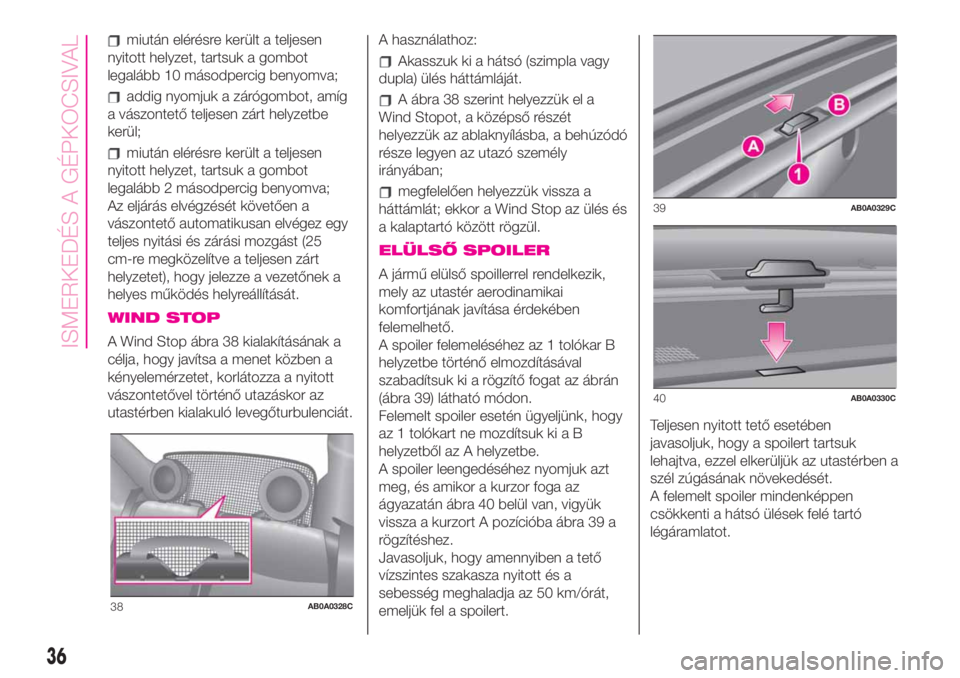Abarth 500 2020 Kezelési és karbantartási útmutató (in Hungarian) miután elérésre került a teljesen
nyitott helyzet, tartsuk a gombot
legalább 10 másodpercig benyomva;
addig nyomjuk a zárógombot, amíg
a vászontető teljesen zárt helyzetbe
kerül;
miután Abarth 500 2020 Kezelési és karbantartási útmutató (in Hungarian) miután elérésre került a teljesen
nyitott helyzet, tartsuk a gombot
legalább 10 másodpercig benyomva;
addig nyomjuk a zárógombot, amíg
a vászontető teljesen zárt helyzetbe
kerül;
miután