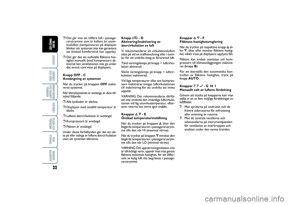 Abarth 500 2014  Drift- och underhållshandbok (in Swedish) 32SÄKERHETSTART OCH
KÖRNINGVARNINGS
LAMPOR OCH
MEDDELANDEN
I NÖDLÄGEUNDERHÅLL
OCH SKÖTSELTEKNISKA
D ATAALFABETISK
ORDNINGLÄR KÄNNA
DIN BIL
❒
Det går inte att tillföra luft i passage-
rarut