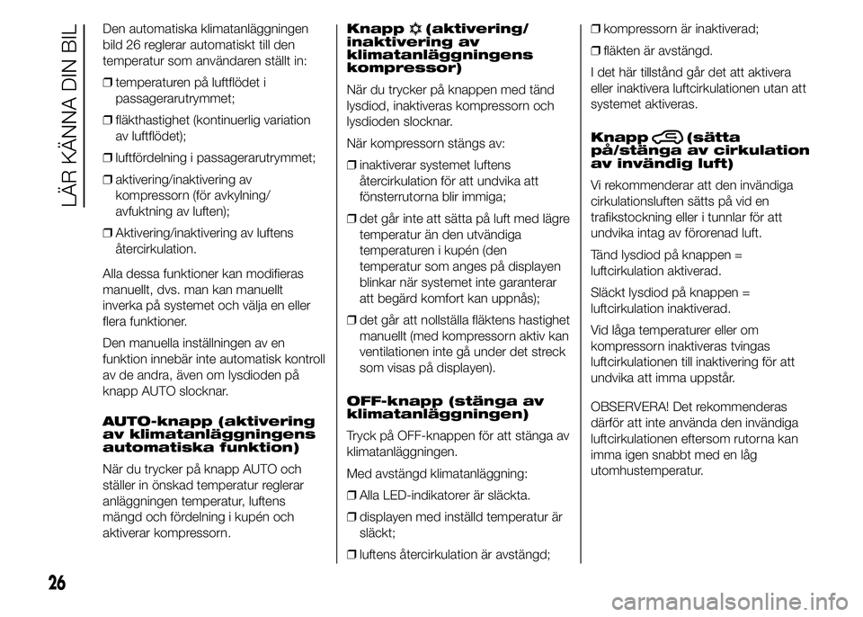 Abarth 500 2016  Drift- och underhållshandbok (in Swedish) Den automatiska klimatanläggningen
bild 26 reglerar automatiskt till den
temperatur som användaren ställt in:
❒temperaturen på luftflödet i
passagerarutrymmet;
❒fläkthastighet (kontinuerlig 