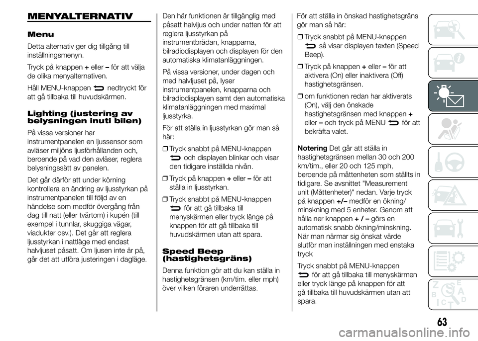Abarth 500 2015  Drift- och underhållshandbok (in Swedish) MENYALTERNATIV
Menu
Detta alternativ ger dig tillgång till
inställningsmenyn.
Tryck på knappen+eller–för att välja
de olika menyalternativen.
Håll MENU-knappen
nedtryckt för
att gå tillbaka 
