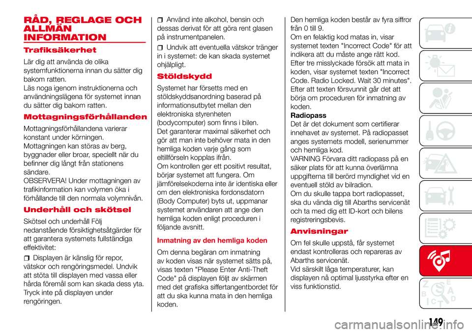 Abarth 500 2017 Drift- och underhållshandbok (in Swedish) RÅD, REGLAGE OCH
ALLMÄN
INFORMATION
Trafiksäkerhet
Lär dig att använda de olika
systemfunktionerna innan du sätter dig
bakom ratten.
Läs noga igenom instruktionerna och
användningslägena för Abarth 500 2017 Drift- och underhållshandbok (in Swedish) RÅD, REGLAGE OCH
ALLMÄN
INFORMATION
Trafiksäkerhet
Lär dig att använda de olika
systemfunktionerna innan du sätter dig
bakom ratten.
Läs noga igenom instruktionerna och
användningslägena för