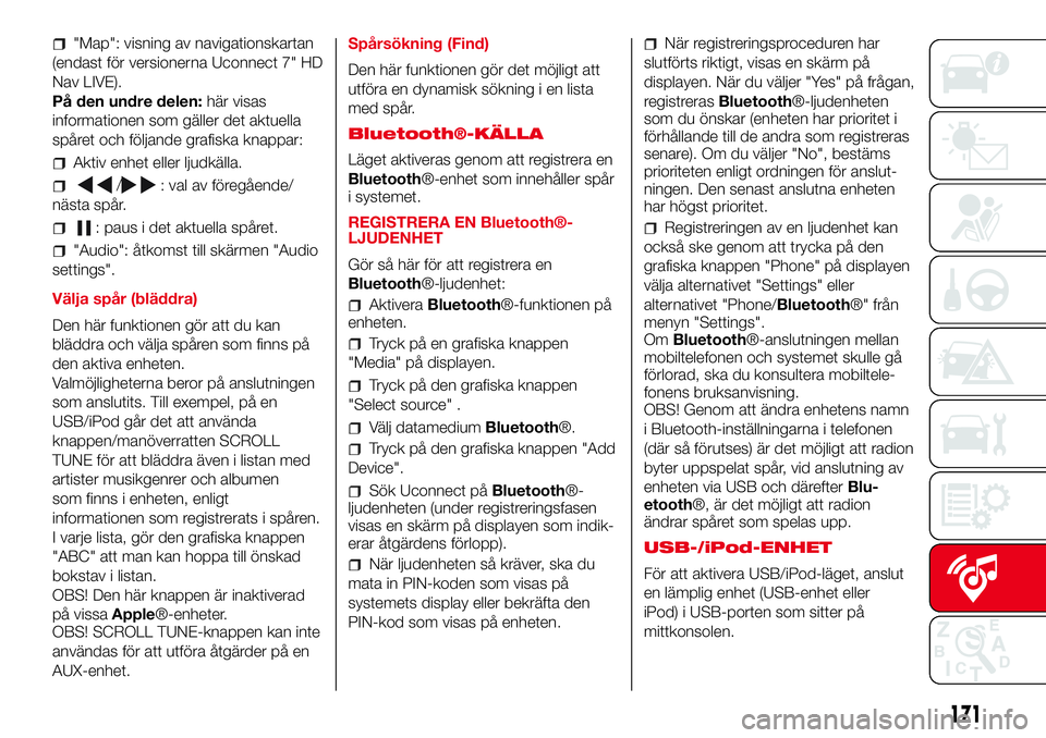 Abarth 500 2017 Drift- och underhållshandbok (in Swedish) "Map": visning av navigationskartan
(endast för versionerna Uconnect 7" HD
Nav LIVE).
På den undre delen:här visas
informationen som gäller det aktuella
spåret och följande grafiska Abarth 500 2017 Drift- och underhållshandbok (in Swedish) "Map": visning av navigationskartan
(endast för versionerna Uconnect 7" HD
Nav LIVE).
På den undre delen:här visas
informationen som gäller det aktuella
spåret och följande grafiska