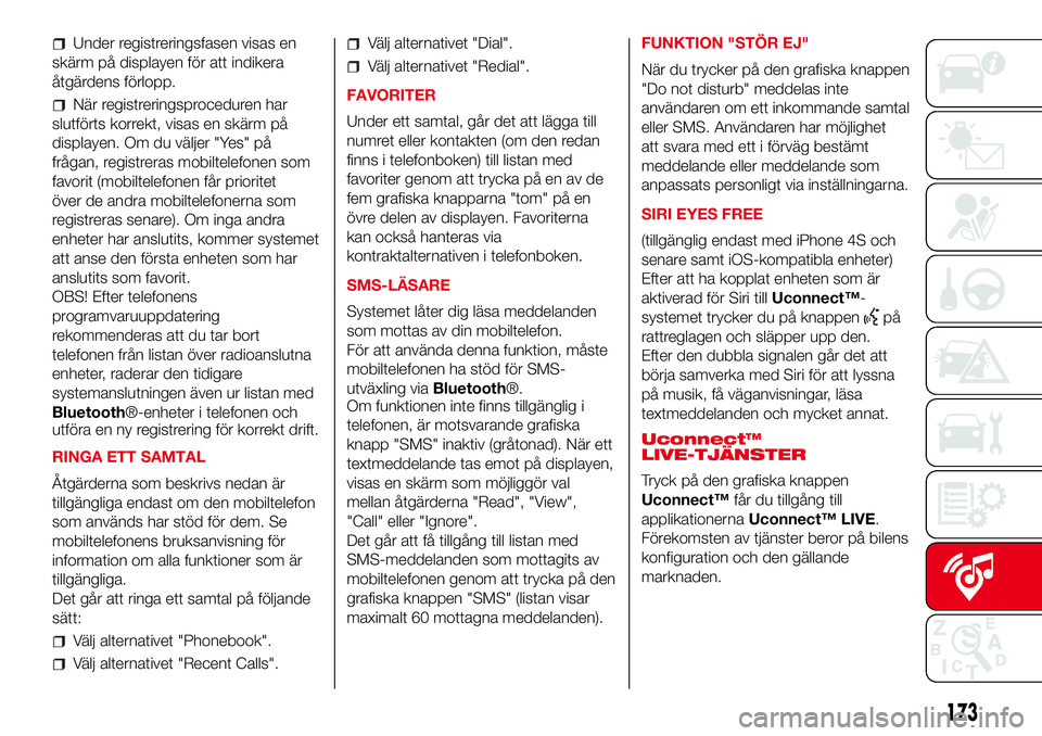 Abarth 500 2017 Drift- och underhållshandbok (in Swedish) Under registreringsfasen visas en
skärm på displayen för att indikera
åtgärdens förlopp.
När registreringsproceduren har
slutförts korrekt, visas en skärm på
displayen. Om du väljer "Ye Abarth 500 2017 Drift- och underhållshandbok (in Swedish) Under registreringsfasen visas en
skärm på displayen för att indikera
åtgärdens förlopp.
När registreringsproceduren har
slutförts korrekt, visas en skärm på
displayen. Om du väljer "Ye