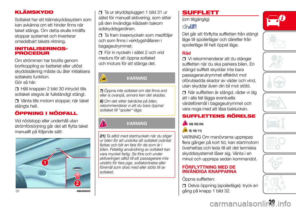 Abarth 500 2017 Drift- och underhållshandbok (in Swedish) KLÄMSKYDD
Soltaket har ett klämskyddssystem som
kan avkänna om ett hinder finns när
taket stängs. Om detta skulle inträffa
stoppar systemet och inverterar
omedelbart takets riktning.
INITIALISER Abarth 500 2017 Drift- och underhållshandbok (in Swedish) KLÄMSKYDD
Soltaket har ett klämskyddssystem som
kan avkänna om ett hinder finns när
taket stängs. Om detta skulle inträffa
stoppar systemet och inverterar
omedelbart takets riktning.
INITIALISER
