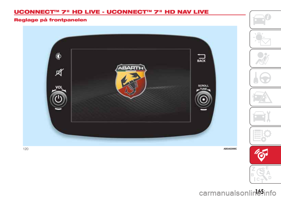 Abarth 500 2018  Drift- och underhållshandbok (in Swedish) UCONNECT™ 7" HD LIVE - UCONNECT™ 7" HD NAV LIVE.
Reglage på frontpanelen
120AB0A0399C
165 