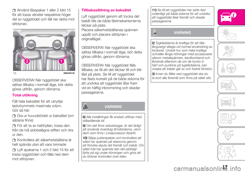 Abarth 500 2019  Drift- och underhållshandbok (in Swedish) Använd låsspakar 1 eller 2 bild 15
för att lossa vänster respektive höger
del av ryggstödet och fäll ner detta mot
sittdynan.
OBSERVERA! När ryggstödet ska
sättas tillbaka i normalt läge, b