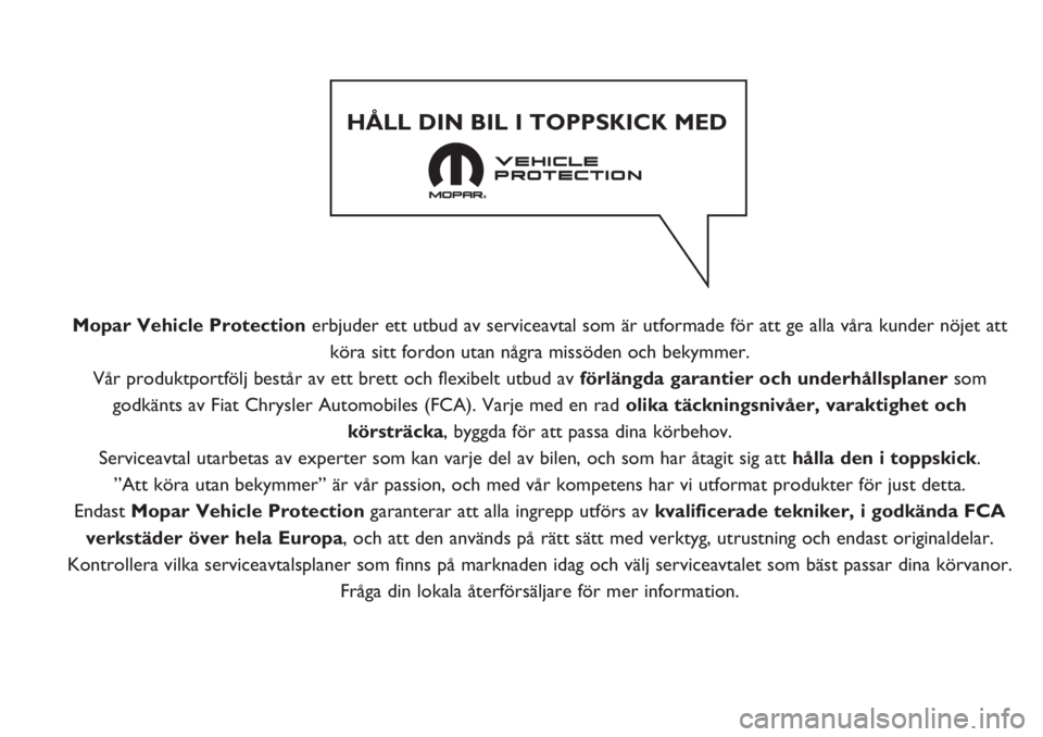 Abarth 500 2020 Drift- och underhållshandbok (in Swedish) Mopar Vehicle Protection erbjuder ett utbud av serviceavtal som är utformade för att ge alla våra kunder nöjet att
köra sitt fordon utan några missöden och bekymmer.
Vår produktportfölj best Abarth 500 2020 Drift- och underhållshandbok (in Swedish) Mopar Vehicle Protection erbjuder ett utbud av serviceavtal som är utformade för att ge alla våra kunder nöjet att
köra sitt fordon utan några missöden och bekymmer.
Vår produktportfölj best