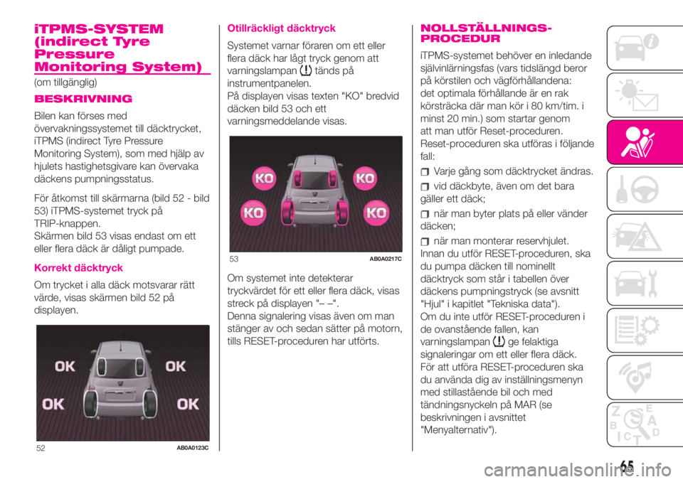 Abarth 500 2019  Drift- och underhållshandbok (in Swedish) iTPMS-SYSTEM
(indirect Tyre
Pressure
Monitoring System)
(om tillgänglig)
BESKRIVNING
Bilen kan förses med
övervakningssystemet till däcktrycket,
iTPMS (indirect Tyre Pressure
Monitoring System), s