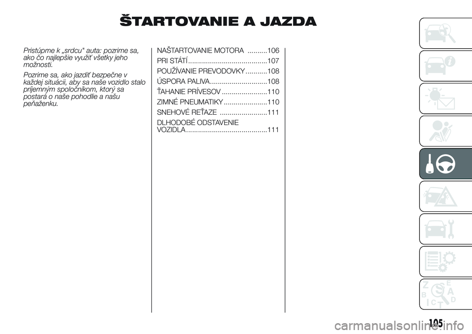Abarth 500 2016 Návod na použitie a údržbu (in Slovak) ŠTARTOVANIE A JAZDA
Pristúpme k „srdcu" auta: pozrime sa,
ako čo najlepšie využiť všetky jeho
možnosti.
Pozrime sa, ako jazdiť bezpečne v
každej situácii, aby sa naše vozidlo stalo
Abarth 500 2016 Návod na použitie a údržbu (in Slovak) ŠTARTOVANIE A JAZDA
Pristúpme k „srdcu" auta: pozrime sa,
ako čo najlepšie využiť všetky jeho
možnosti.
Pozrime sa, ako jazdiť bezpečne v
každej situácii, aby sa naše vozidlo stalo