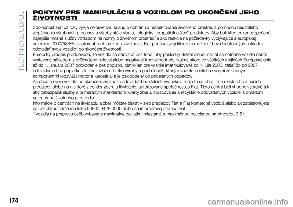 Abarth 500 2016 Návod na použitie a údržbu (in Slovak) POKYNY PRE MANIPULÁCIU S VOZIDLOM PO UKONČENÍ JEHO
ŽIVOTNOSTI
Spoločnosť Fiat už roky vyvíja celosvetovú snahu o ochranu a rešpektovanie životného prostredia pomocou neustáleho
zlepšovan Abarth 500 2016 Návod na použitie a údržbu (in Slovak) POKYNY PRE MANIPULÁCIU S VOZIDLOM PO UKONČENÍ JEHO
ŽIVOTNOSTI
Spoločnosť Fiat už roky vyvíja celosvetovú snahu o ochranu a rešpektovanie životného prostredia pomocou neustáleho
zlepšovan
