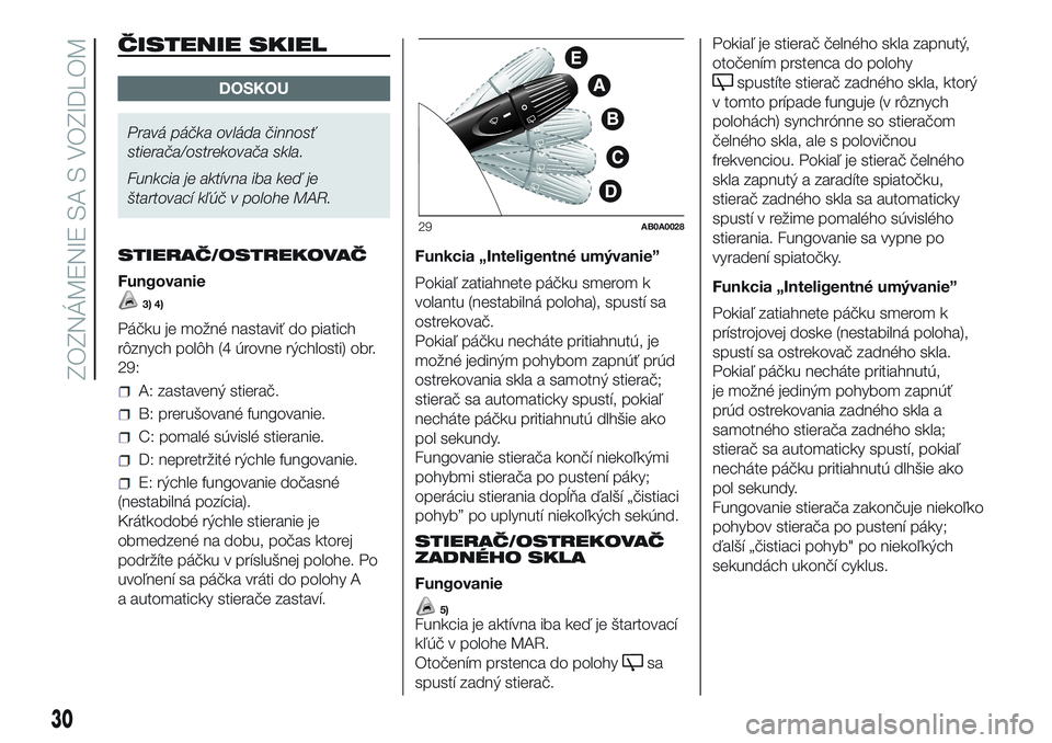 Abarth 500 2016 Návod na použitie a údržbu (in Slovak) ČISTENIE SKIEL
DOSKOU
Pravá páčka ovláda činnosť
stierača/ostrekovača skla.
Funkcia je aktívna iba keď je
štartovací kľúč v polohe MAR.
STIERAČ/OSTREKOVAČ
Fungovanie
3) 4)
Páčku je Abarth 500 2016 Návod na použitie a údržbu (in Slovak) ČISTENIE SKIEL
DOSKOU
Pravá páčka ovláda činnosť
stierača/ostrekovača skla.
Funkcia je aktívna iba keď je
štartovací kľúč v polohe MAR.
STIERAČ/OSTREKOVAČ
Fungovanie
3) 4)
Páčku je