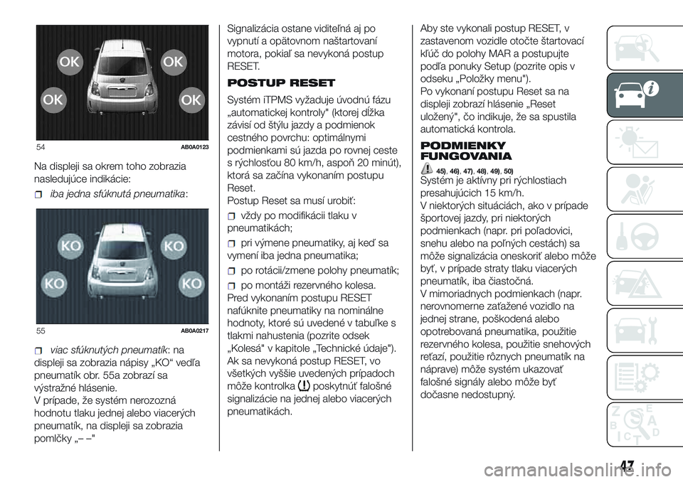 Abarth 500 2016 Návod na použitie a údržbu (in Slovak) Na displeji sa okrem toho zobrazia
nasledujúce indikácie:
iba jedna sfúknutá pneumatika:
viac sfúknutých pneumatík:na
displeji sa zobrazia nápisy „KO“ vedľa
pneumatík obr. 55a zobrazí s Abarth 500 2016 Návod na použitie a údržbu (in Slovak) Na displeji sa okrem toho zobrazia
nasledujúce indikácie:
iba jedna sfúknutá pneumatika:
viac sfúknutých pneumatík:na
displeji sa zobrazia nápisy „KO“ vedľa
pneumatík obr. 55a zobrazí s