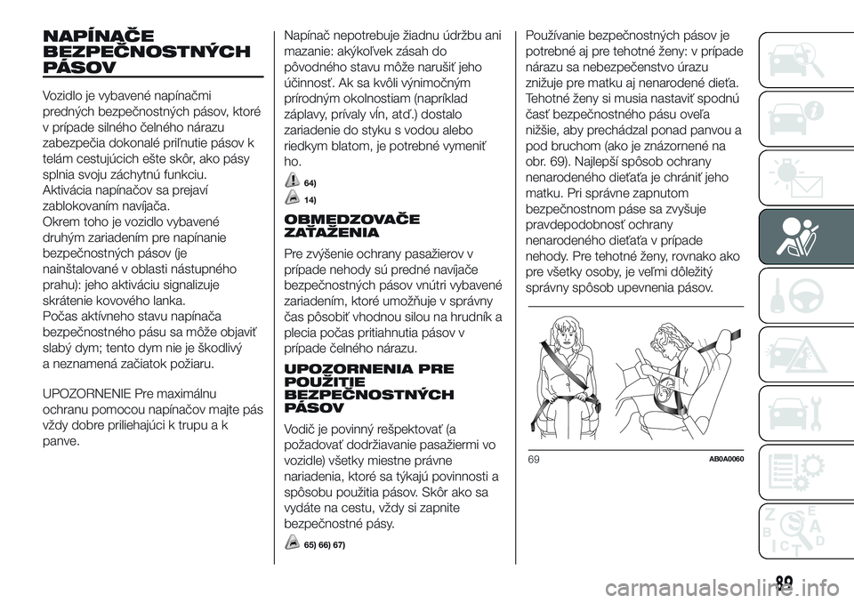 Abarth 500 2016  Návod na použitie a údržbu (in Slovak) NAPÍNAČE
BEZPEČNOSTNÝCH
PÁSOV
Vozidlo je vybavené napínačmi
predných bezpečnostných pásov, ktoré
v prípade silného čelného nárazu
zabezpečia dokonalé priľnutie pásov k
telám ces