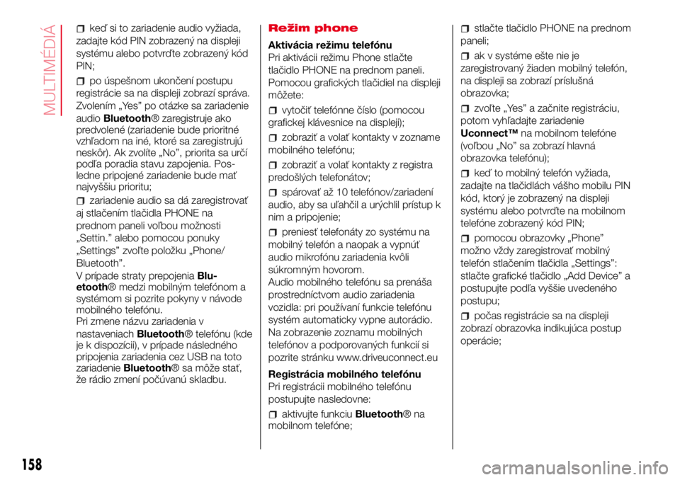 Abarth 500 2017  Návod na použitie a údržbu (in Slovak) keď si to zariadenie audio vyžiada,
zadajte kód PIN zobrazený na displeji
systému alebo potvrďte zobrazený kód
PIN;
po úspešnom ukončení postupu
registrácie sa na displeji zobrazí správ