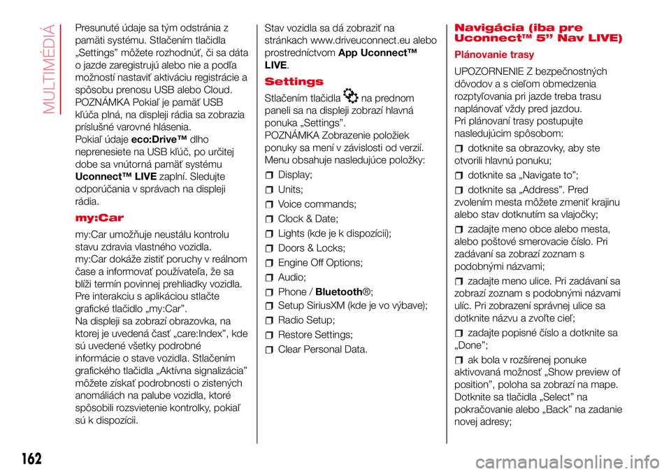 Abarth 500 2017  Návod na použitie a údržbu (in Slovak) Presunuté údaje sa tým odstránia z
pamäti systému. Stlačením tlačidla
„Settings” môžete rozhodnúť, či sa dáta
o jazde zaregistrujú alebo nie a podľa
možností nastaviť aktiváci