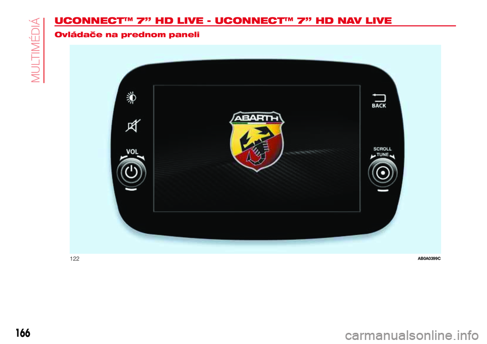 Abarth 500 2017  Návod na použitie a údržbu (in Slovak) UCONNECT™ 7” HD LIVE - UCONNECT™ 7” HD NAV LIVE.
Ovládače na prednom paneli
122AB0A0399C
166
MULTIMÉDIÁ 