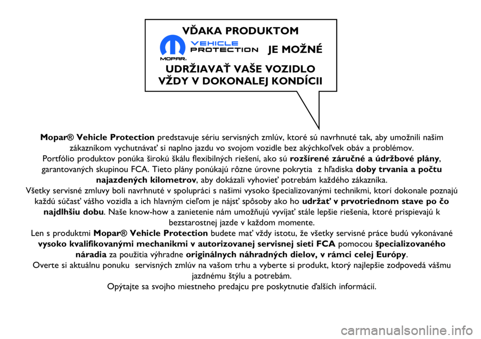 Abarth 500 2017 Návod na použitie a údržbu (in Slovak) Mopar® Vehicle Protectionpredstavuje sériu servisných zmlúv, ktoré sú navrhnuté tak, aby umožnili našim
zákazníkom vychutnávať si naplno jazdu vo svojom vozidle bez akýchkoľvek obáv a Abarth 500 2017 Návod na použitie a údržbu (in Slovak) Mopar® Vehicle Protectionpredstavuje sériu servisných zmlúv, ktoré sú navrhnuté tak, aby umožnili našim
zákazníkom vychutnávať si naplno jazdu vo svojom vozidle bez akýchkoľvek obáv a